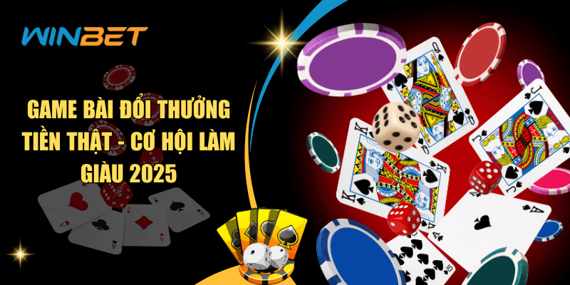Game bài đổi thưởng tiền thật - Cơ hội làm giàu 2025 Game bài đổi thưởng tiền thật - Cơ hội làm giàu 2025