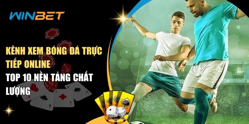 Kênh xem bóng đá trực tiếp online: 10 nền tảng chất lượng kenh xem bong da truc tiep online top 10 nen tang chat luong
